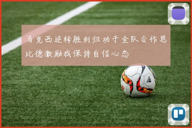 马克西逆转胜利归功于全队合作恩比德激励我保持自信心态