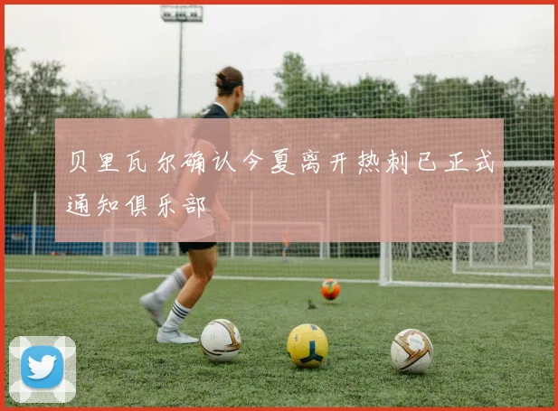 贝里瓦尔确认今夏离开热刺已正式通知俱乐部